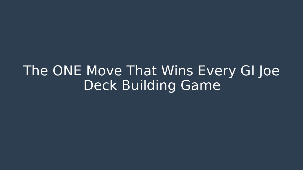 The ONE Move That Wins Every GI Joe Deck Building Game