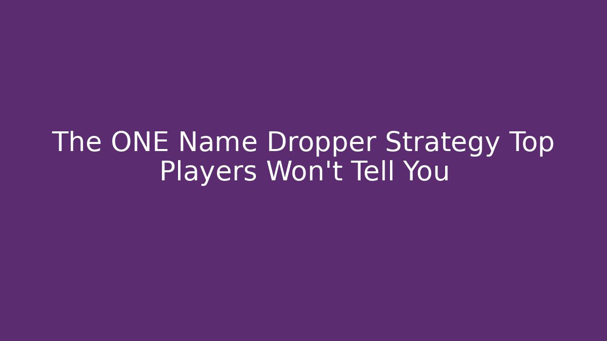 The ONE Name Dropper Strategy Top Players Won't Tell You