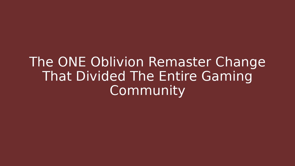 The ONE Oblivion Remaster Change That Divided The Entire Gaming Community