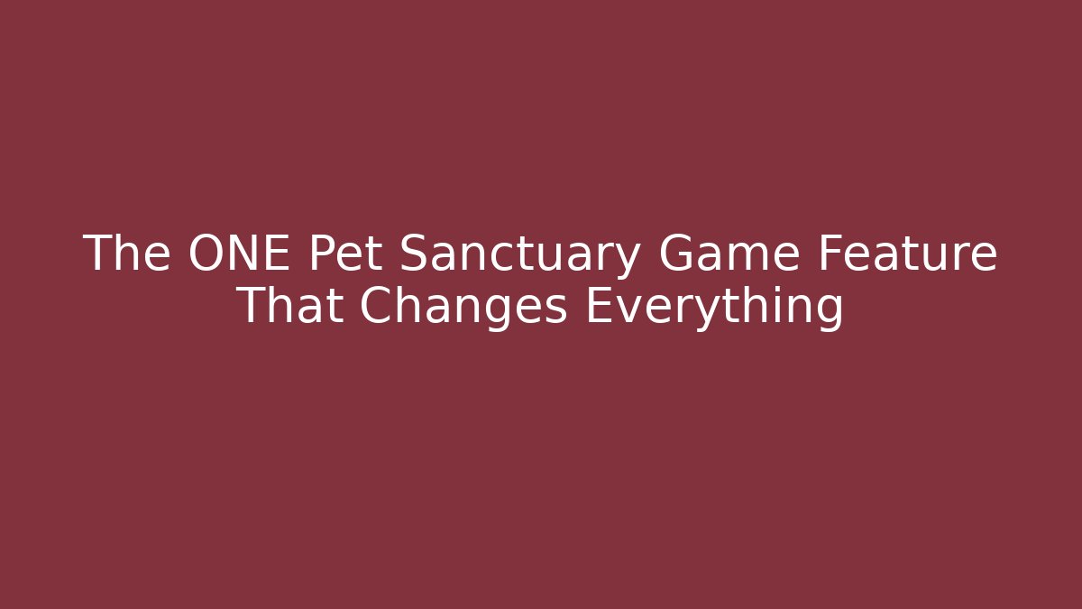 The ONE Pet Sanctuary Game Feature That Changes Everything