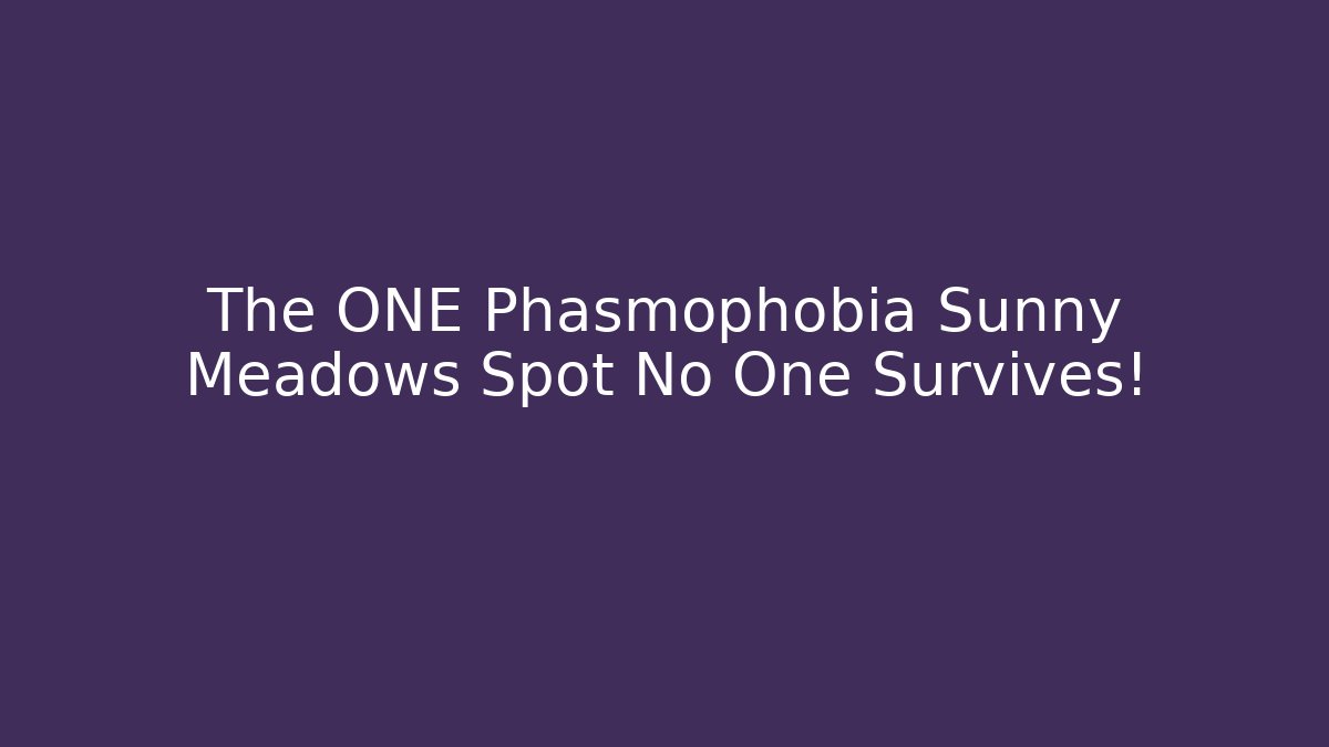 The ONE Phasmophobia Sunny Meadows Spot No One Survives!