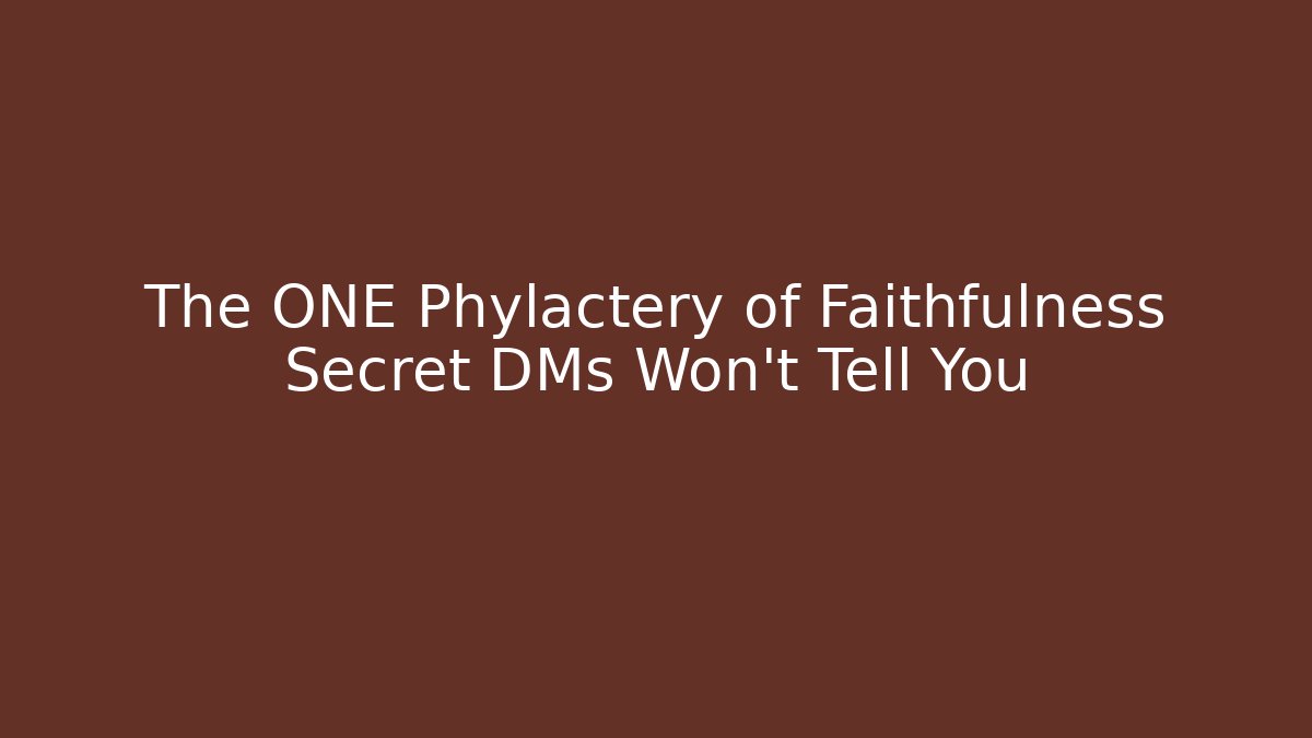 The ONE Phylactery of Faithfulness Secret DMs Won't Tell You