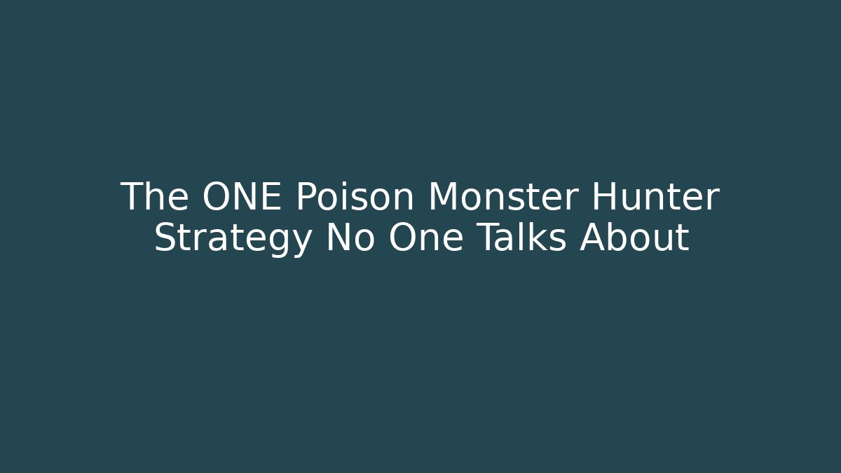The ONE Poison Monster Hunter Strategy No One Talks About
