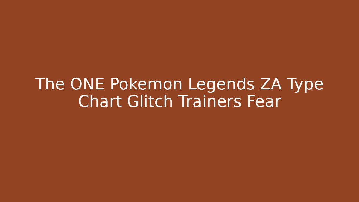 The ONE Pokemon Legends ZA Type Chart Glitch Trainers Fear