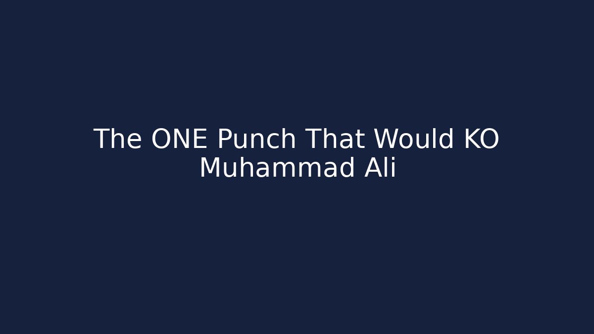 The ONE Punch That Would KO Muhammad Ali