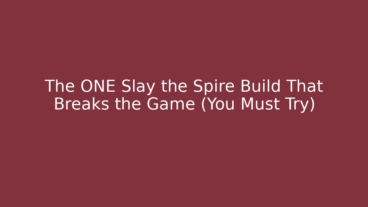 The ONE Slay the Spire Build That Breaks the Game (You Must Try)