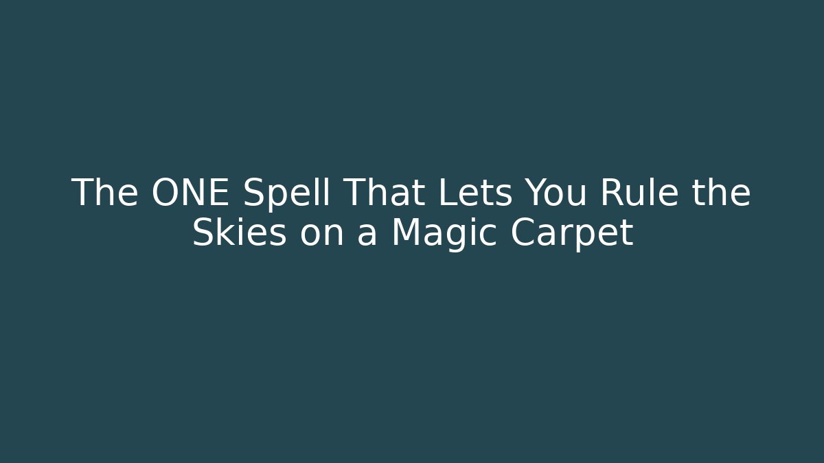 The ONE Spell That Lets You Rule the Skies on a Magic Carpet