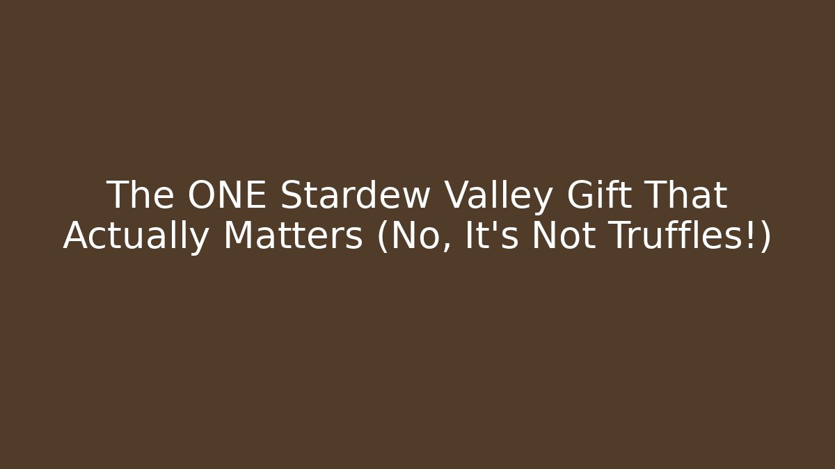 The ONE Stardew Valley Gift That Actually Matters (No, It's Not Truffles!)