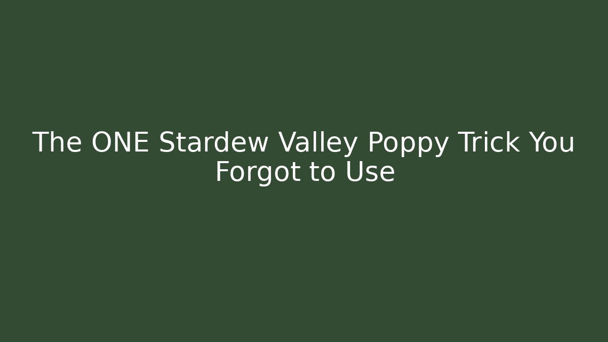 The ONE Stardew Valley Poppy Trick You Forgot to Use
