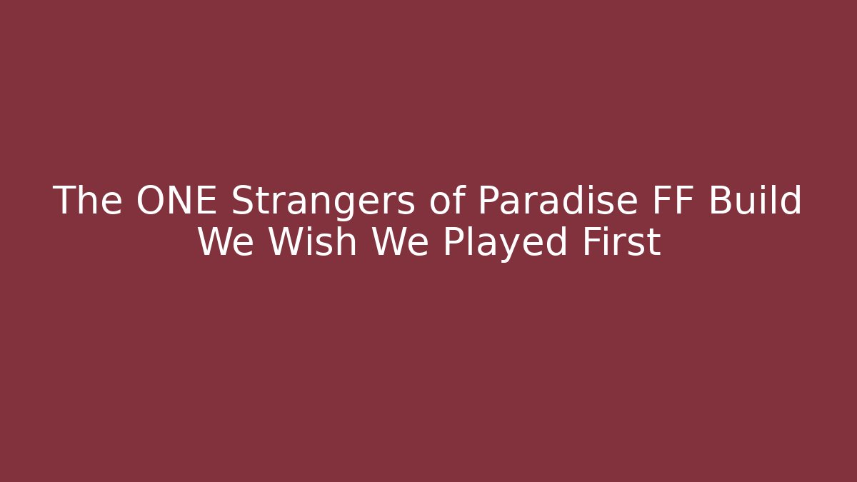 The ONE Strangers of Paradise FF Build We Wish We Played First