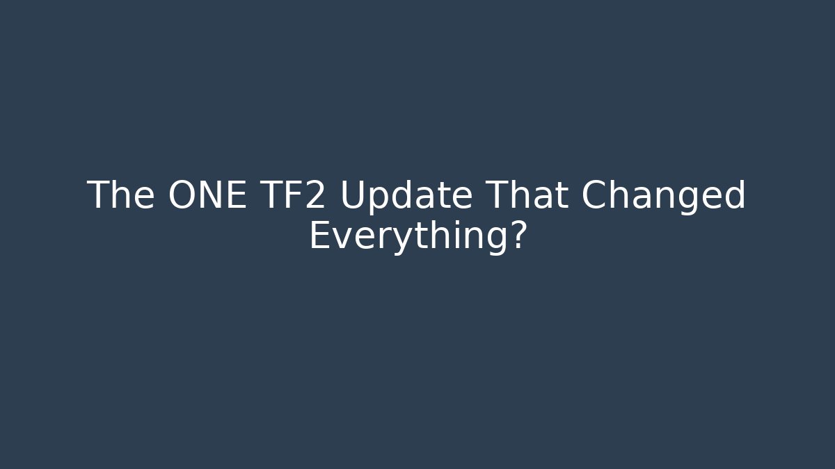 The ONE TF2 Update That Changed Everything?