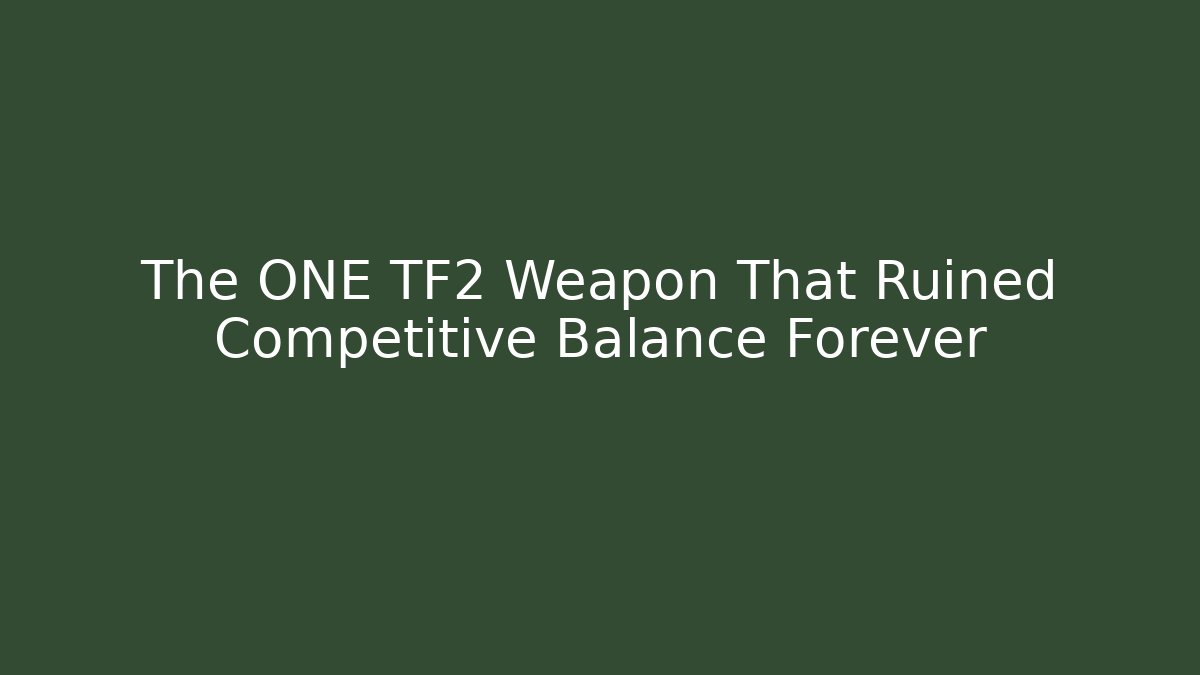 The ONE TF2 Weapon That Ruined Competitive Balance Forever
