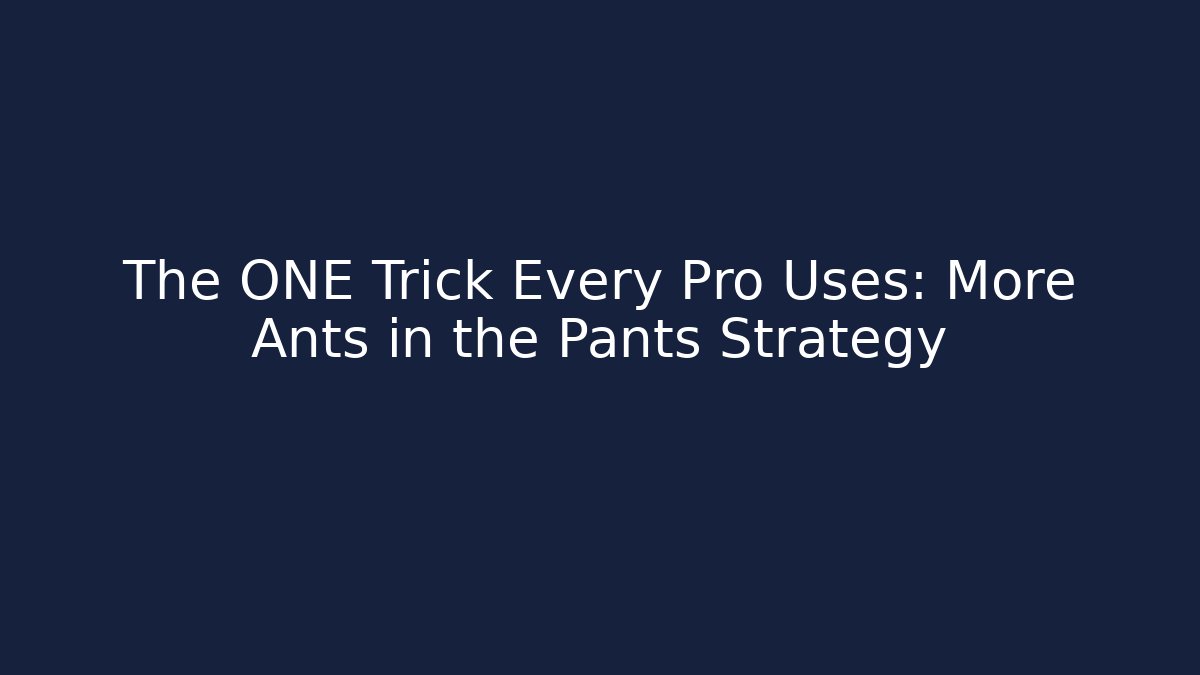 The ONE Trick Every Pro Uses: More Ants in the Pants Strategy