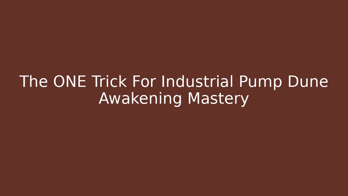 The ONE Trick For Industrial Pump Dune Awakening Mastery