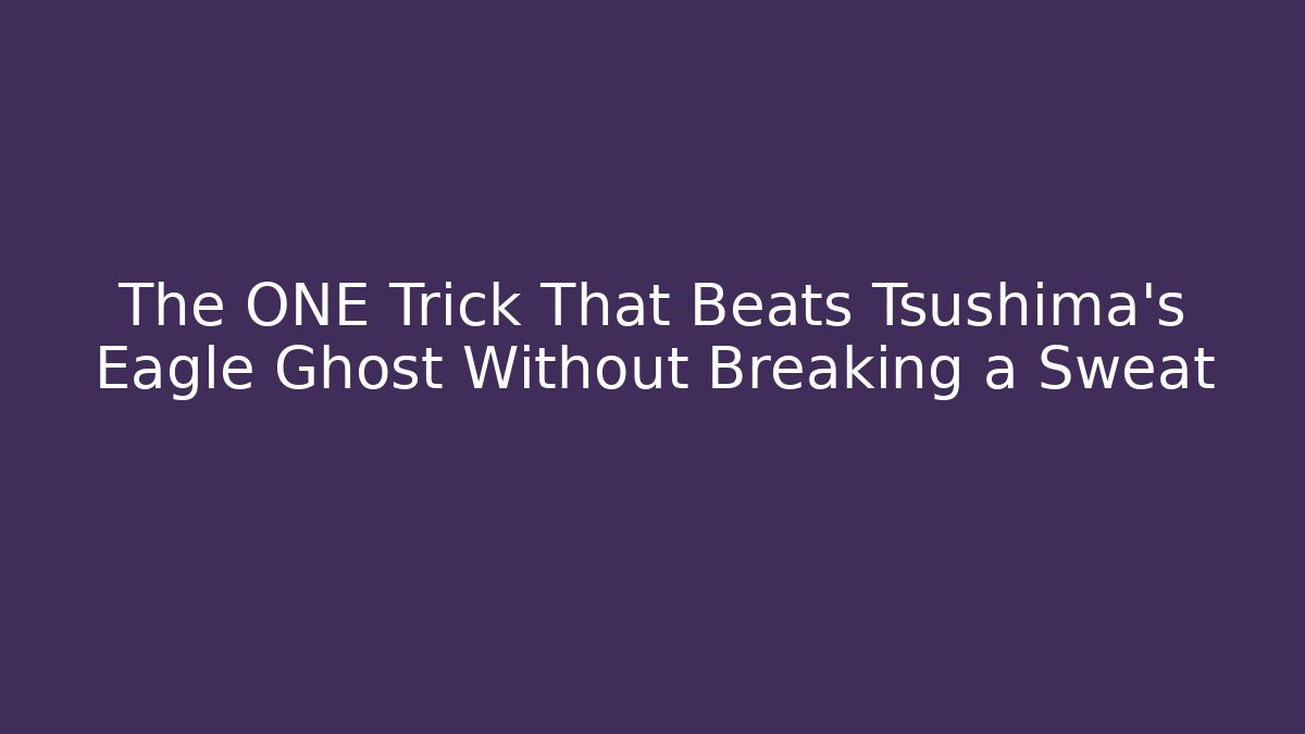 The ONE Trick That Beats Tsushima's Eagle Ghost Without Breaking a Sweat