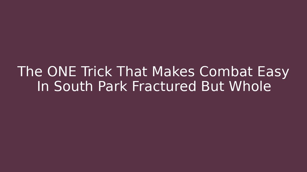 The ONE Trick That Makes Combat Easy In South Park Fractured But Whole