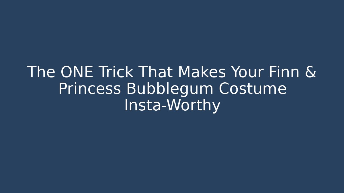 The ONE Trick That Makes Your Finn & Princess Bubblegum Costume Insta-Worthy