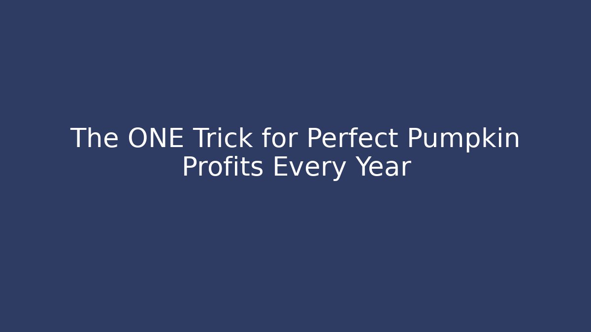 The ONE Trick for Perfect Pumpkin Profits Every Year