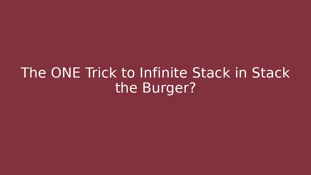 The ONE Trick to Infinite Stack in Stack the Burger?