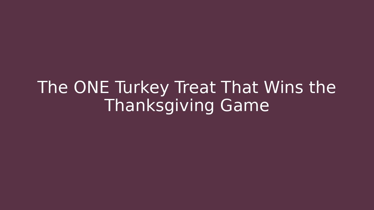 The ONE Turkey Treat That Wins the Thanksgiving Game