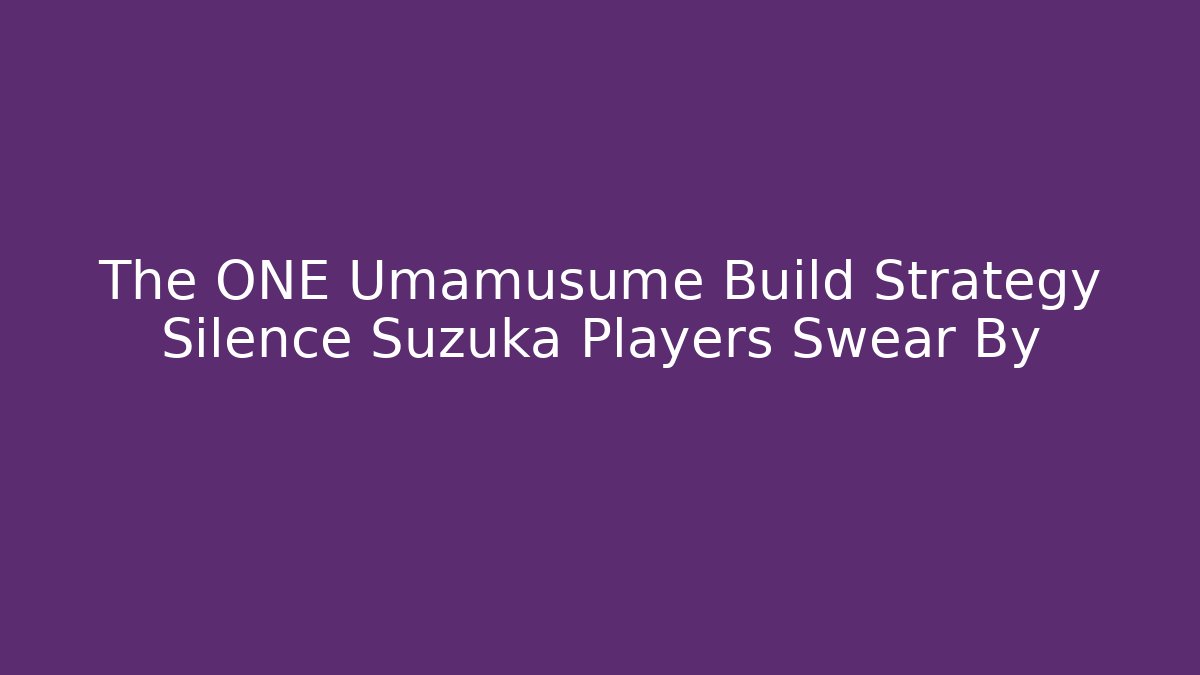 The ONE Umamusume Build Strategy Silence Suzuka Players Swear By