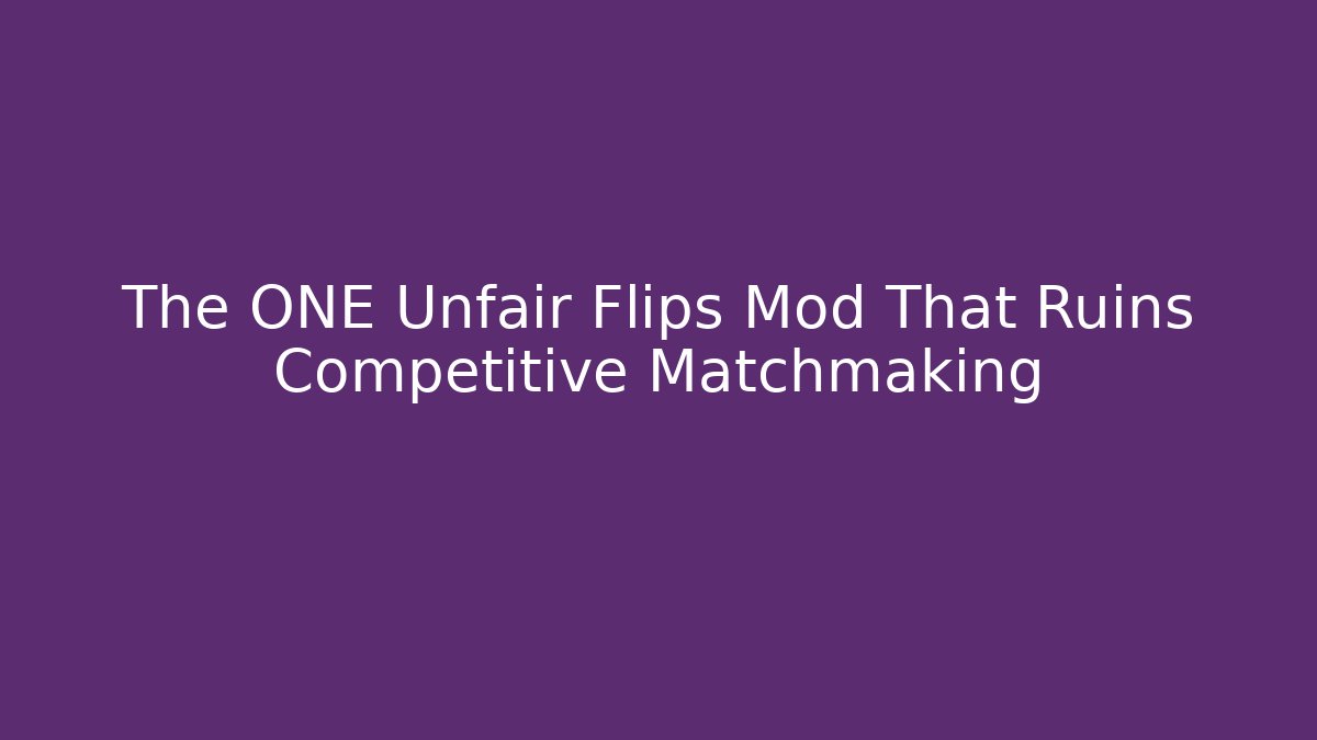 The ONE Unfair Flips Mod That Ruins Competitive Matchmaking