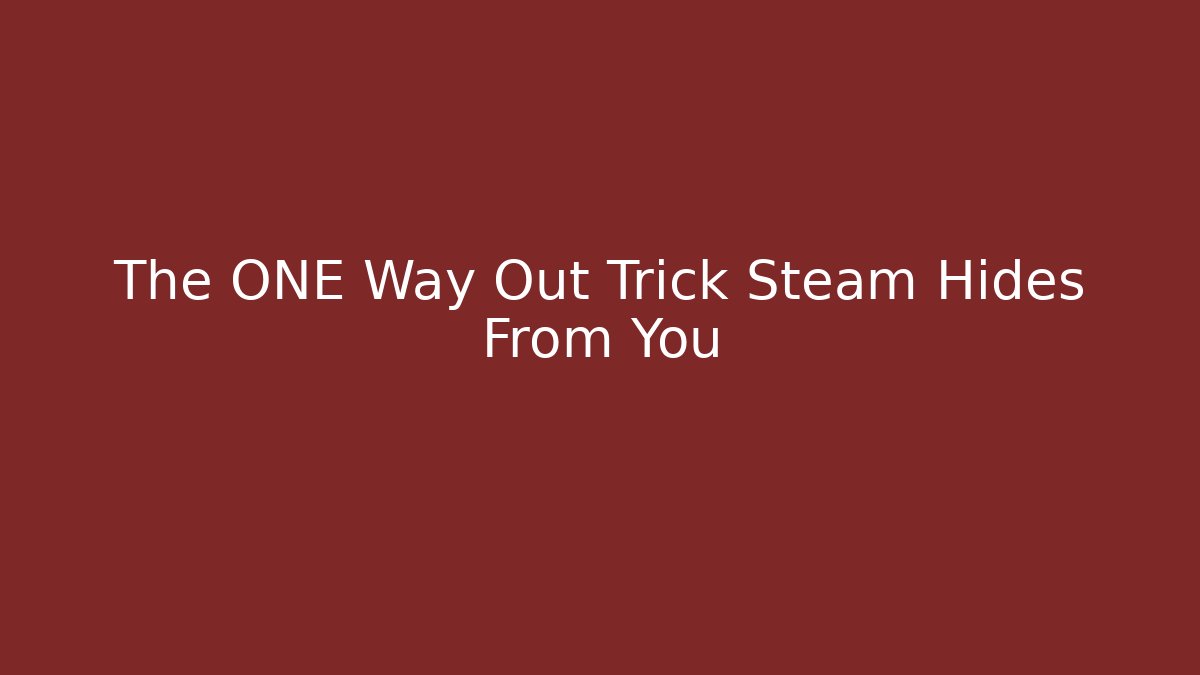 The ONE Way Out Trick Steam Hides From You