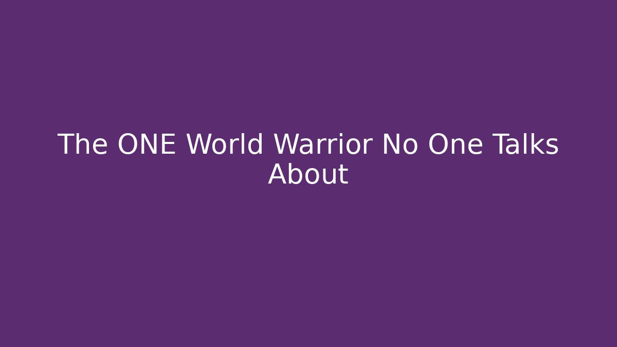 The ONE World Warrior No One Talks About