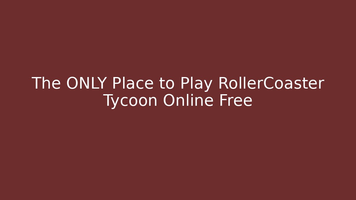 The ONLY Place to Play RollerCoaster Tycoon Online Free