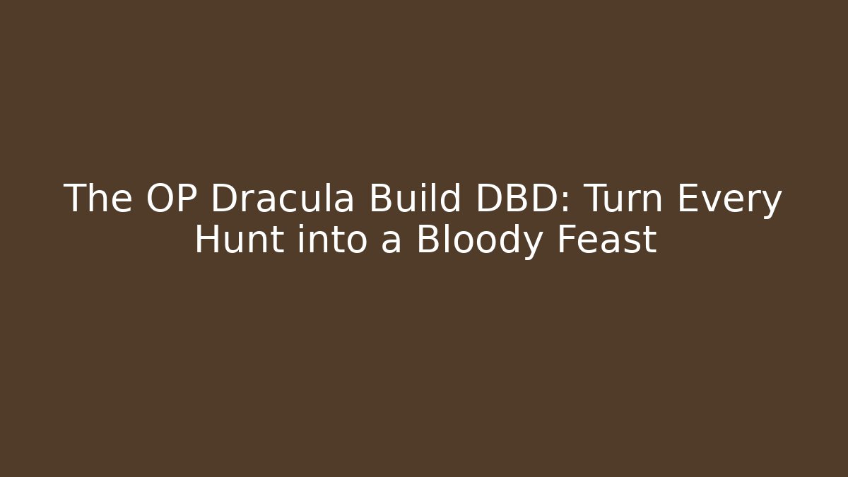 The OP Dracula Build DBD: Turn Every Hunt into a Bloody Feast