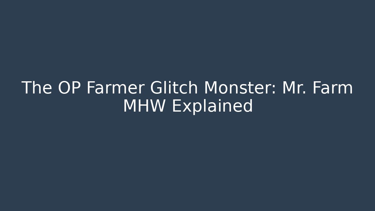 The OP Farmer Glitch Monster: Mr. Farm MHW Explained