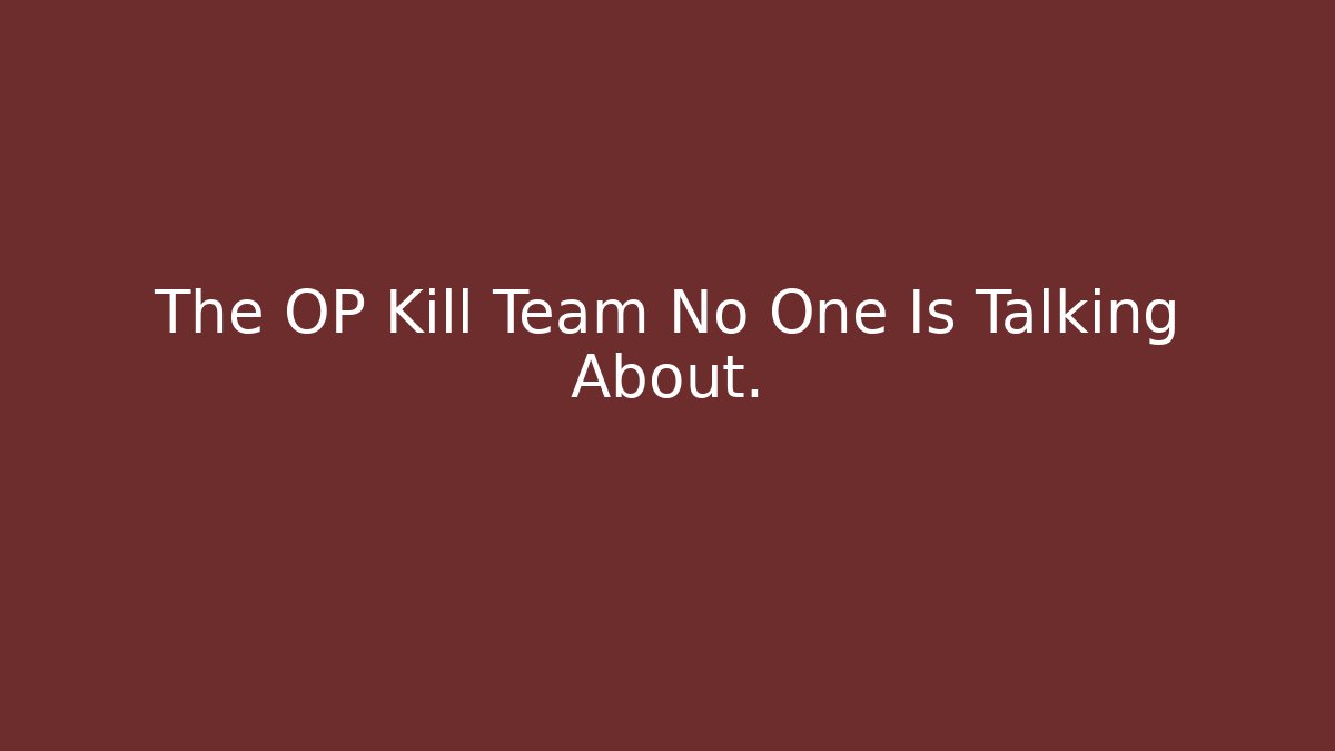 The OP Kill Team No One Is Talking About. - Felix Cat Insurance
