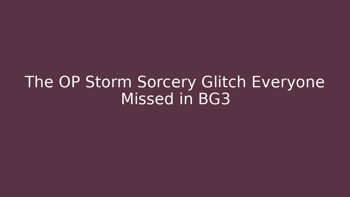 The OP Storm Sorcery Glitch Everyone Missed in BG3