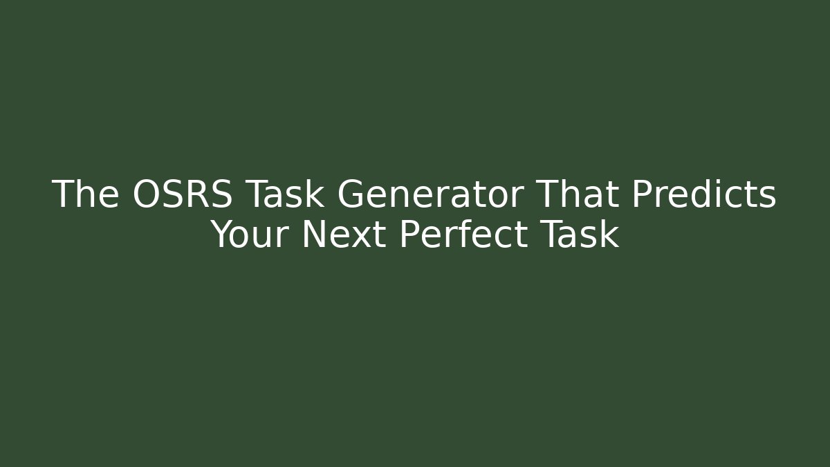 The OSRS Task Generator That Predicts Your Next Perfect Task