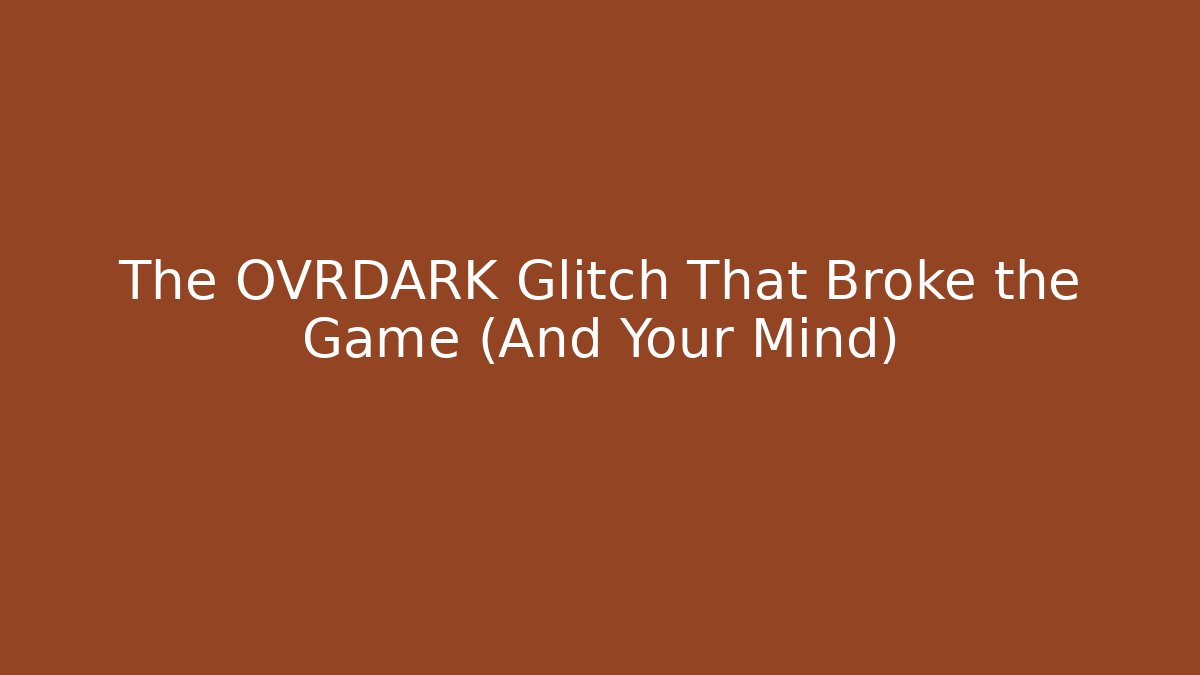 The OVRDARK Glitch That Broke the Game (And Your Mind)