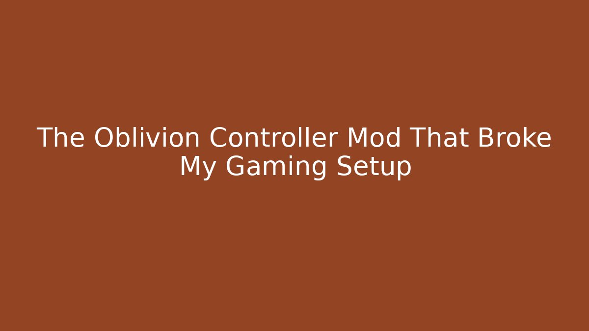 The Oblivion Controller Mod That Broke My Gaming Setup