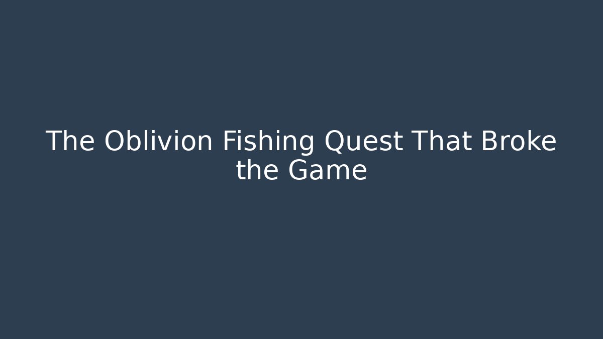 The Oblivion Fishing Quest That Broke the Game