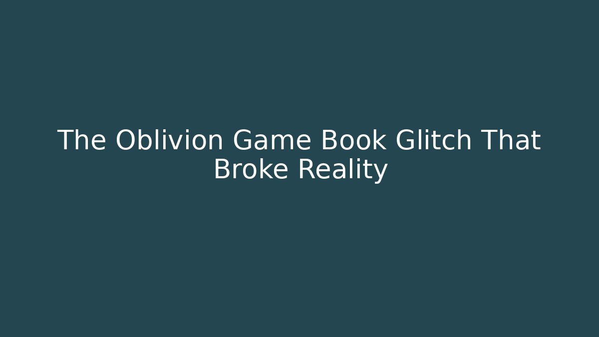 The Oblivion Game Book Glitch That Broke Reality