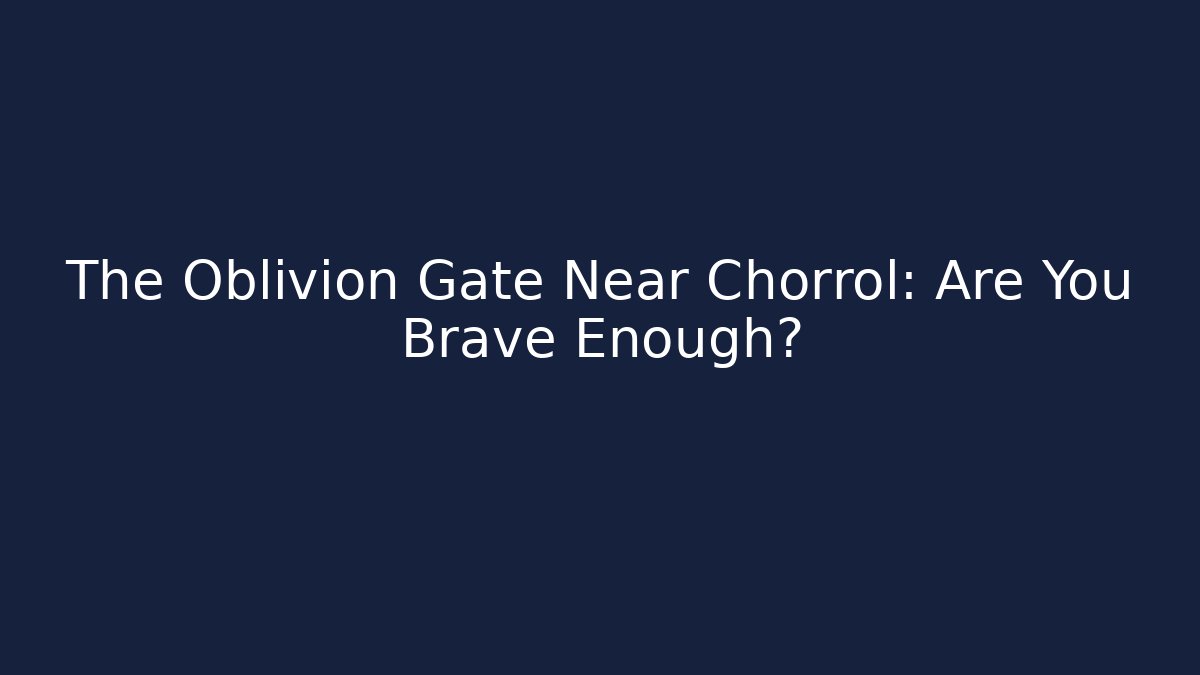 The Oblivion Gate Near Chorrol: Are You Brave Enough?