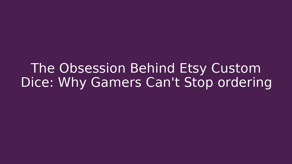 The Obsession Behind Etsy Custom Dice: Why Gamers Can't Stop ordering - Felix Cat Insurance