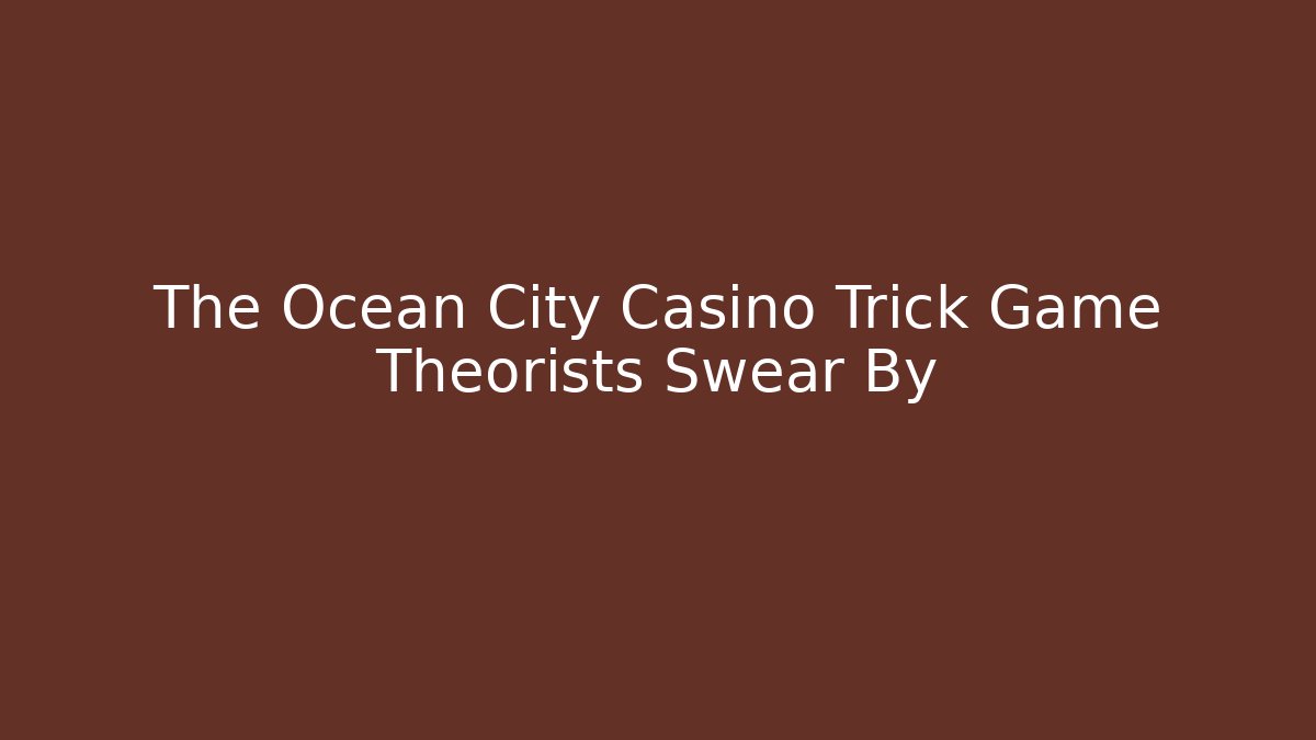 The Ocean City Casino Trick Game Theorists Swear By