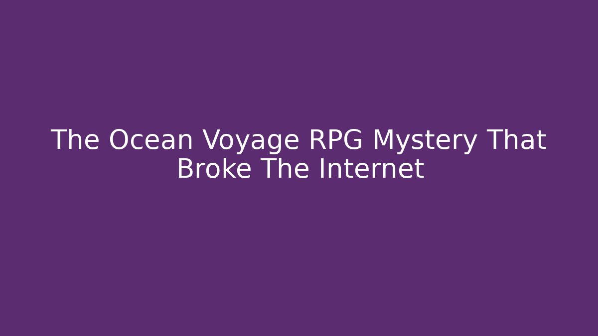 The Ocean Voyage RPG Mystery That Broke The Internet