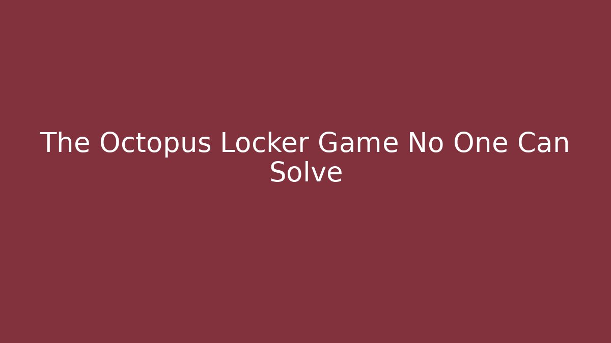 The Octopus Locker Game No One Can Solve