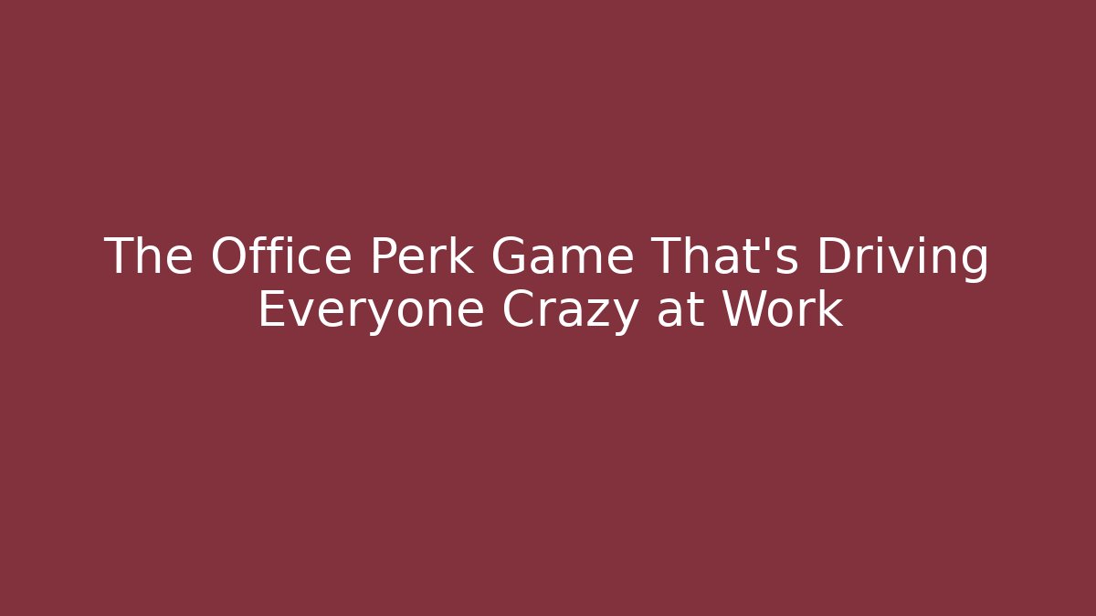 The Office Perk Game That's Driving Everyone Crazy at Work