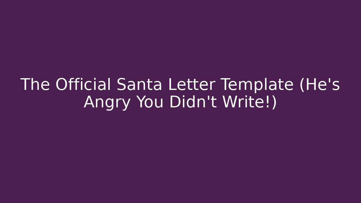 The Official Santa Letter Template (He's Angry You Didn't Write!)