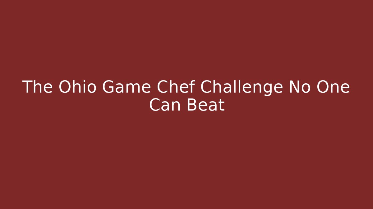 The Ohio Game Chef Challenge No One Can Beat