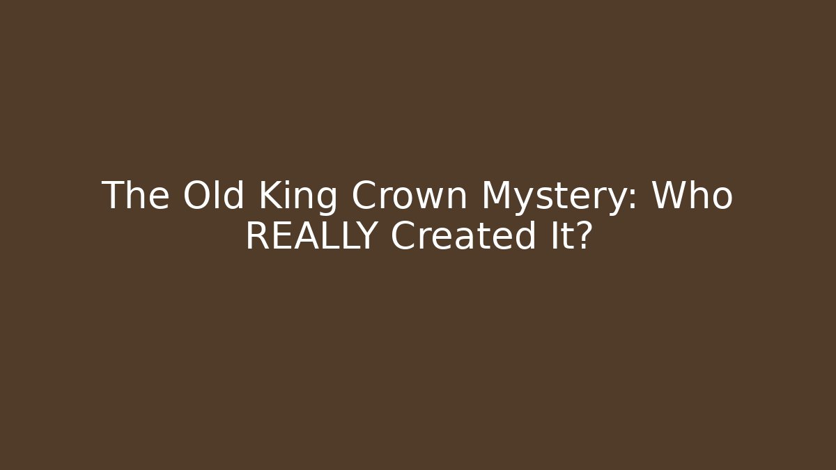The Old King Crown Mystery: Who REALLY Created It?