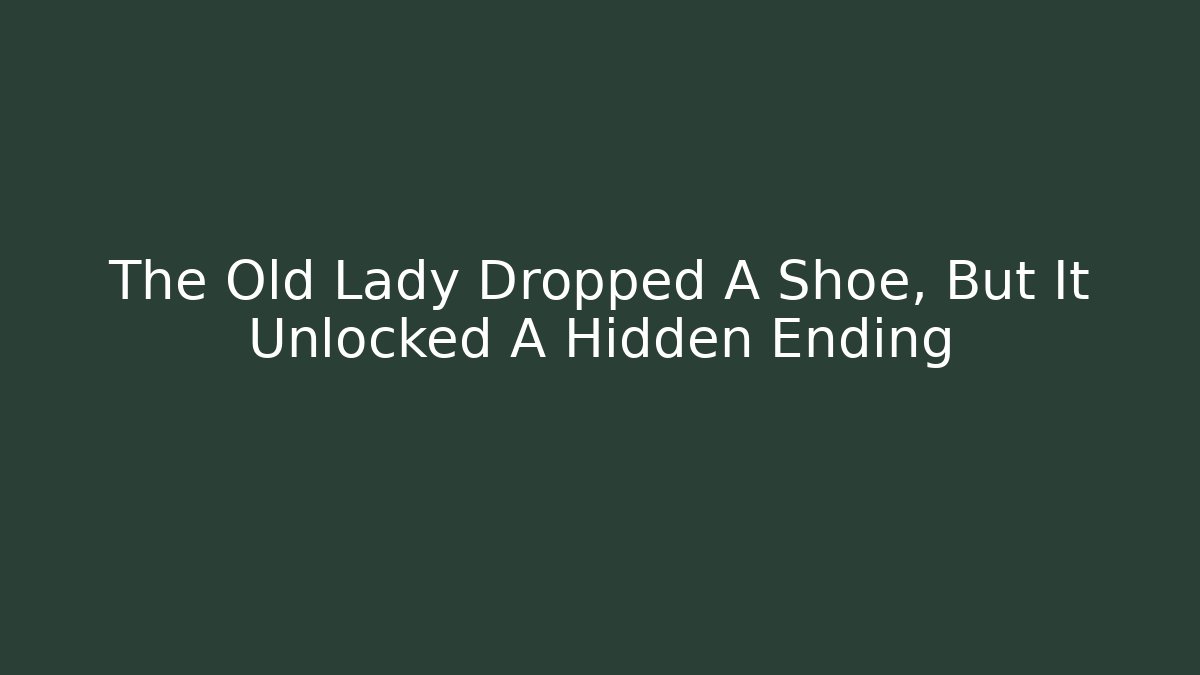 The Old Lady Dropped A Shoe, But It Unlocked A Hidden Ending