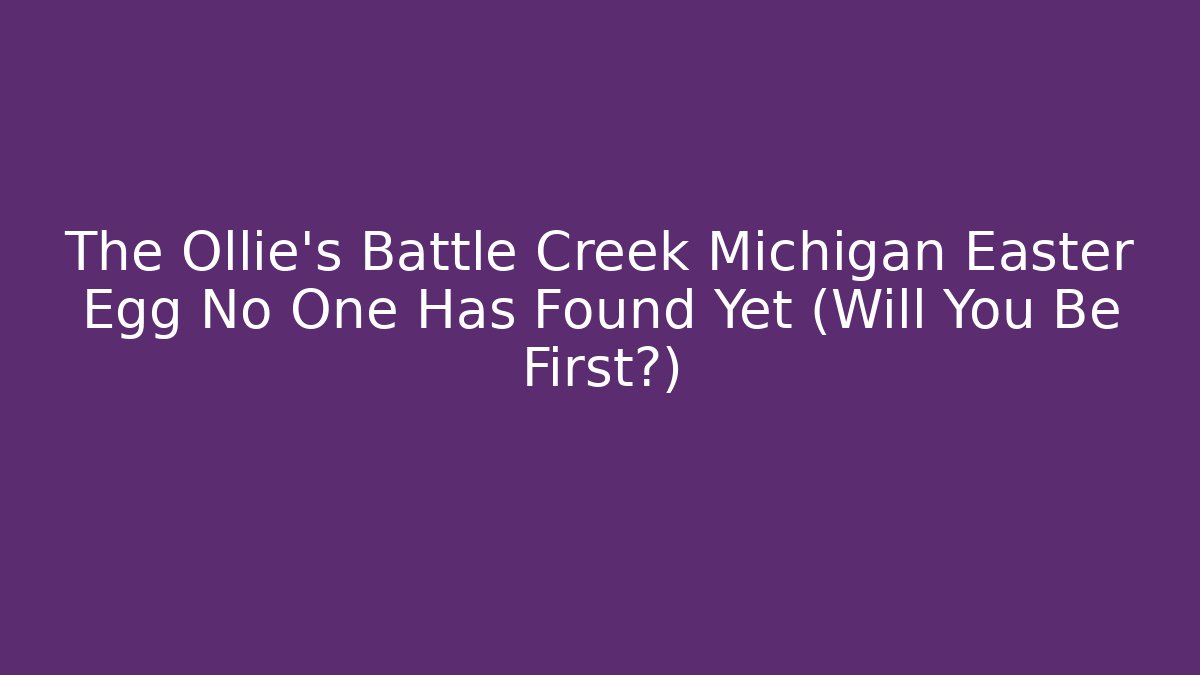 The Ollie's Battle Creek Michigan Easter Egg No One Has Found Yet (Will You Be First?)