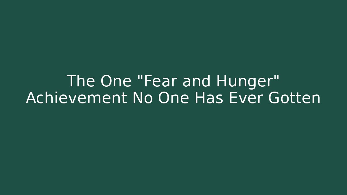 The One "Fear and Hunger" Achievement No One Has Ever Gotten